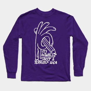 It's Actually Not A Terrible Idea Long Sleeve T-Shirt